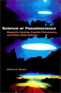 Science or Pseudoscience : Magnetic Healing, Psychic Phenomena, and Other Heterdoxies