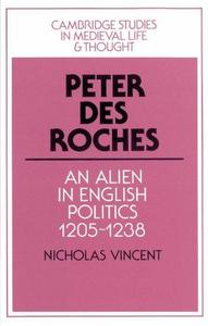 Peter des Roches: An Alien in English Politics, 12051238