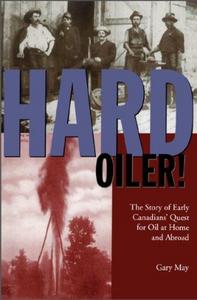 Hard Oiler!: The Story of Canadians' Quest for Oil at Home and Abroad