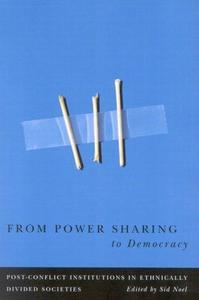From power sharing to democracy : post-conflict institutions in ethnically divided societies