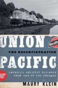 Union Pacific : the reconfiguration : America's greatest railroad from 1969 to the present