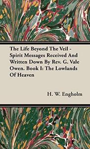 The Life Beyond The Veil - Spirit Messages Received And Written Down By Rev. G. Vale Owen. Book I