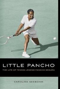 Little Pancho : The Life of Tennis Legend Pancho Segura