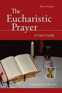 The Eucharistic Prayer : A User's Guide