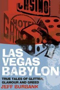 Las Vegas Babylon : True Tales of Glitter, Glamour and Greed