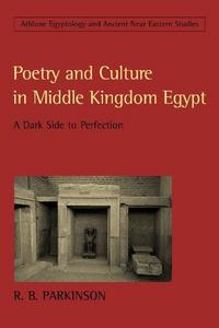 Poetry and culture in Middle Kingdom Egypt : a dark side to perfection