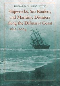 Shipwrecks, Sea Raiders, and Maritime Disasters along the Delmarva Coast, 1632-2004