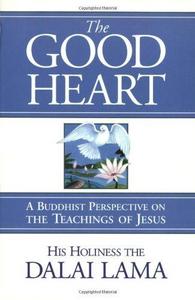 The Good Heart : A Buddhist Perspective on the Teachings of Jesus