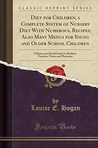 Diet for Children, a Complete System of Nursery Diet With Numerous, Recipes; Also Many Menus for Young and Older School Children