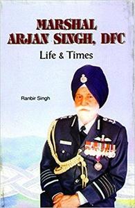 Marshal Arjan Singh, DFC : life and times
