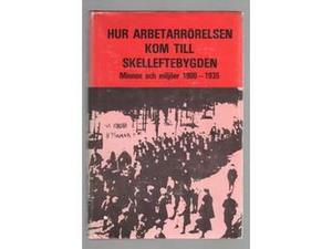 Hur arbetarrörelsen kom till Skelleftebygden: Minnen och miljöer 1900-1935