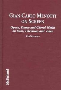 Gian Carlo Menotti on Screen: Opera, Dance and Choral Works on Film, Television and Video