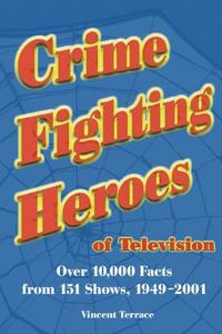 Crime fighting heroes of television : over 10,000 facts from 151 shows, 1949-2001