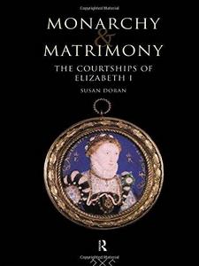 Monarchy and Matrimony : The Courtships of Elizabeth I