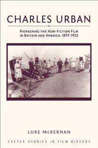 Charles Urban : pioneering the non-fiction film in Britain and America, 1897-1925