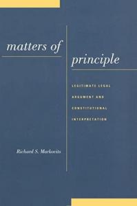 Matters of Principle : Legitimate Legal Argument and Constitutional Interpretation