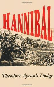 Hannibal : a history of the art of war among the Carthaginians and Romans down to the battle of Pydna, 168 B.C., with a detailed account of the second Punic War