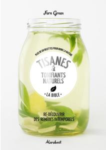 Tisanes & tonifiants naturels : La bible. Plus de 60 recettes pour boire la nature
