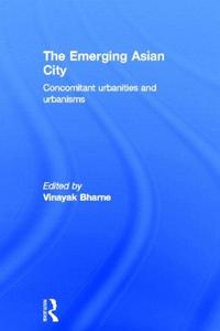 The Emerging Asian City: Concomitant Urbanities & Urbanisms