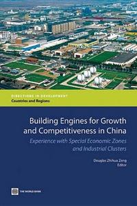 Building engines for growth and competitiveness in China : experience with special economic zones and industrial clusters