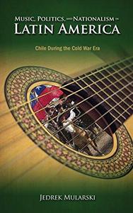 Music, Politics, and Nationalism In Latin America: Chile During the Cold War Era