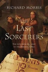 Last Sorcerers : The Path from Alchemy to the Periodic Table