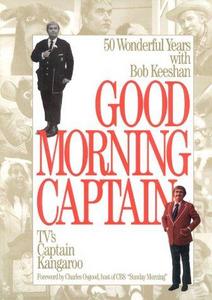 Good Morning, Captain : 50 Wonderful Years with Bob Keeshan, TV's Captain Kangaroo