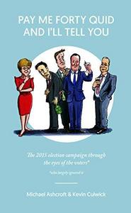 Pay Me Forty Quid and I'll Tell You : The 2015 Election Campaign Through the Eyes of the Voters
