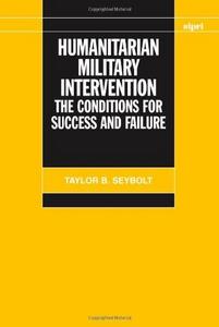 Humanitarian military intervention : the conditions for success and failure