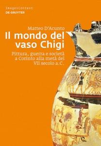 Il mondo del vaso Chigi : pittura, guerra e società a Corinto alla metà del VII secolo a.C.