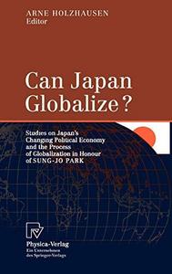 Can Japan globalize? : studies on Japan's changing political economy and the process of globalization in honour of Sung-Jo Park