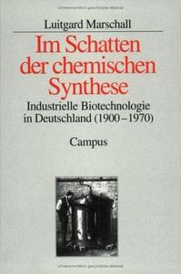 Im Schatten der chemischen Synthese. Industrielle Biotechnologie in Deutschland ( 1900 - 1970).