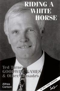 Riding a White Horse : Ted Turner's Goodwill Games & Other Crusades