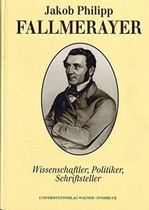 Jakob Philipp Fallmerayer : Wissenschaftler, Politiker, Schriftsteller