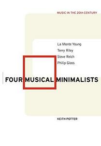 Four musical minimalists : La Monte Young, Terry Riley, Steve Reich, Philip Glass
