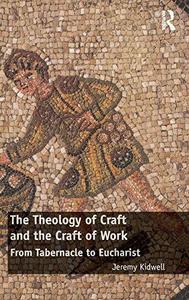 The Theology of Craft and the Craft of Work : From Tabernacle to Eucharist