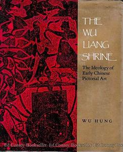 The Wu Liang shrine : the ideology of early Chinese pictorial art