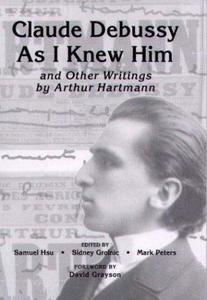'Claude Debussy As I Knew Him' and Other Writings by Arthur Hartmann