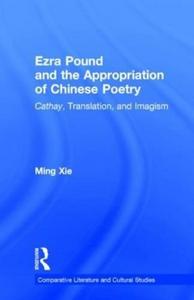 Ezra Pound and the appropriation of Chinese poetry : Cathay, translation, and imagism