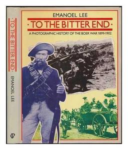 To the Bitter End: A Photographic History of the Boer War 1899-1902