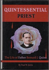 Quintessential priest : the life of father Bernard J. Quinn
