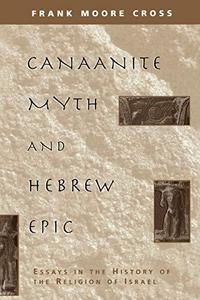 Canaanite Myth and Hebrew Epic : Essays in the History of the Religion of Israel
