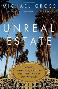 Unreal Estate : Money, Ambition, and the Lust for Land in Los Angeles