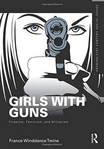 Girls with guns : firearms, feminism, and militarism