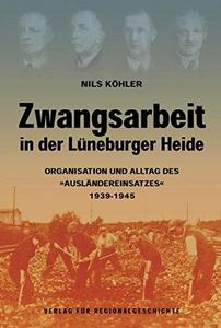 Zwangsarbeit in der Lüneburger Heide : Organisation und Alltag des "Ausländereinsatzes" 1939-1945
