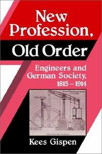 New Profession, Old Order : Engineers and German Society, 1815-1914