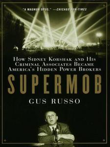 Supermob : how Sidney Korshak and his criminal associates became America's hidden power brokers
