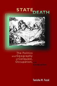 State Death : the Politics and Geography of Conquest, Occupation, and Annexation.