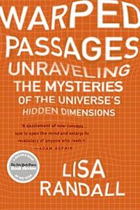 Warped Passages: Unraveling the Mysteries of the Universe's Hidden Dimensions