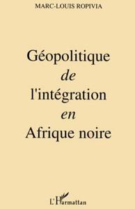 Géopolitique de l'intégration en Afrique noire : travaux du Centre d'études et de recherches en géopolitique et prospective...